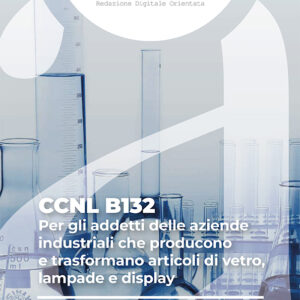 CCNL B132 - Per gli addetti delle aziende industriali che producono e trasformano articoli di vetro, lampade e display