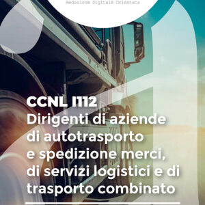 CCNL I112 - Dirigenti di aziende di autotrasporto e spedizione merci, di servizi logistici e di trasporto combinato